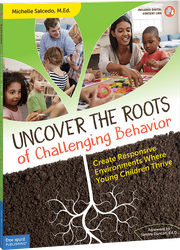 Uncover the Roots of Challenging Behavior: Create Responsive Environments Where Young Children Thrive