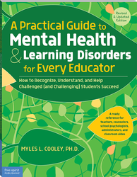 A Practical Guide to Mental Health & Learning Disorders for Every Educator: How to Recognize, Understand, and Help Challenged (and Challenging) Students to Succeed