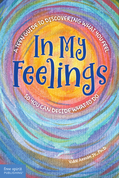 In My Feelings: A Teen Guide to Discovering What You Feel So You Can Decide What to Do